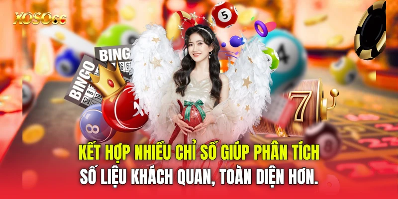 Kết hợp nhiều chỉ số giúp phân tích số liệu khách quan, toàn diện hơn.