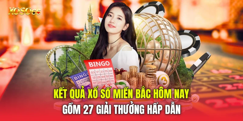 Kết quả xổ số miền Bắc hôm nay gồm 27 giải thưởng hấp dẫn