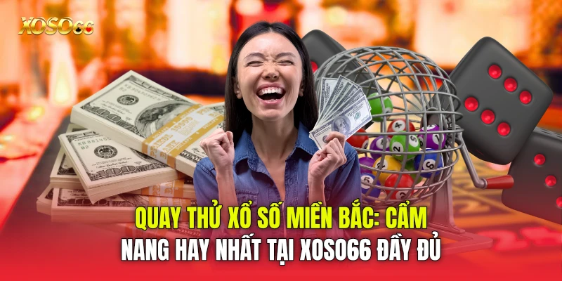 Quay Thử Xổ Số Miền Bắc: Cẩm Nang Hay Nhất Tại Xoso66 đầy đủ