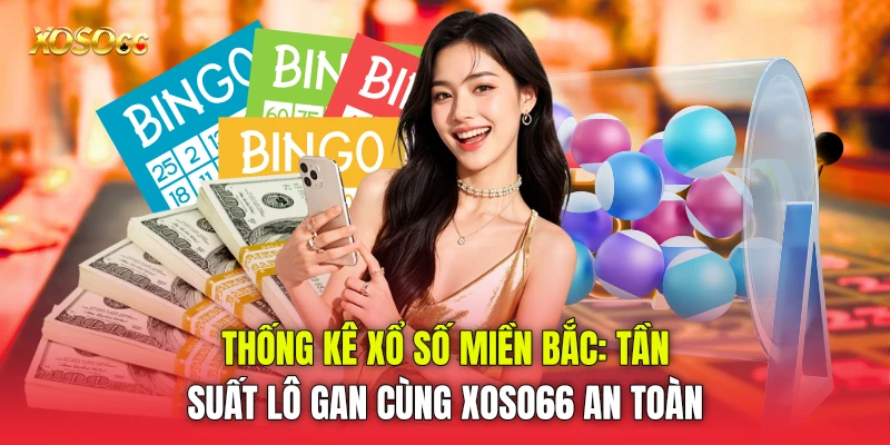 Thống Kê Xổ Số Miền Bắc: Tần Suất Lô Gan Cùng Xoso66 an toàn