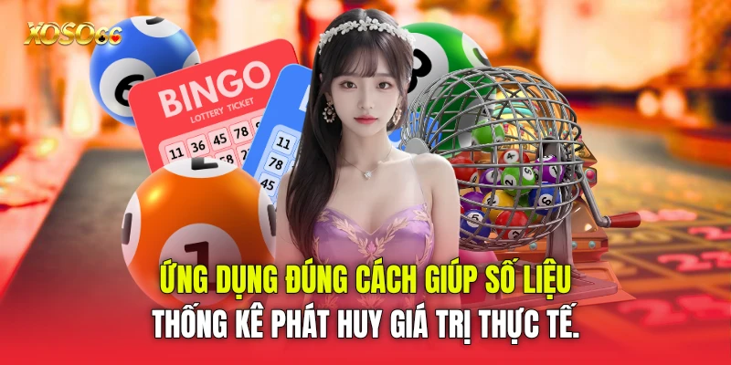 Ứng dụng đúng cách giúp số liệu thống kê phát huy giá trị thực tế.