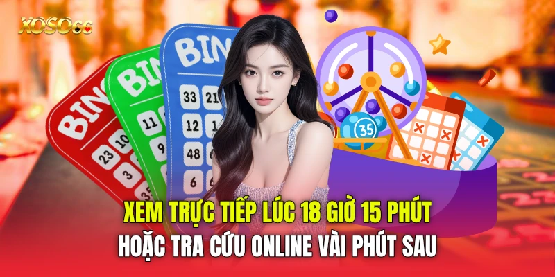 Xem trực tiếp lúc 18 giờ 15 phút hoặc tra cứu online vài phút sau