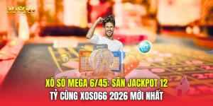 Xổ Số Mega 6/45: Săn Jackpot 12 Tỷ Cùng Xoso66 2026 mới nhất