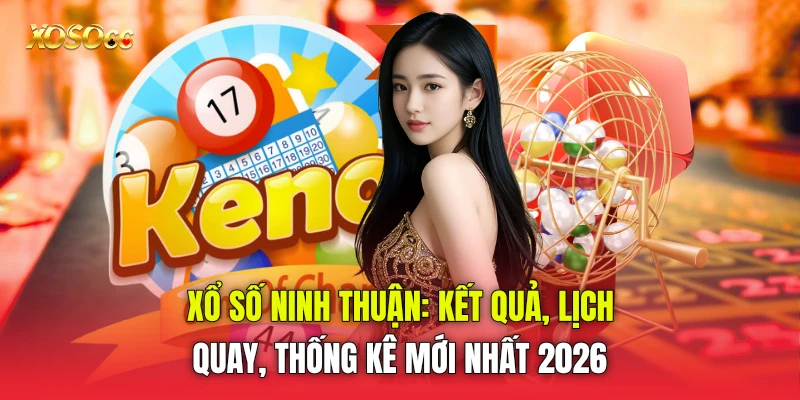 Xổ Số Ninh Thuận: Kết Quả, Lịch Quay, Thống Kê Mới Nhất 2026